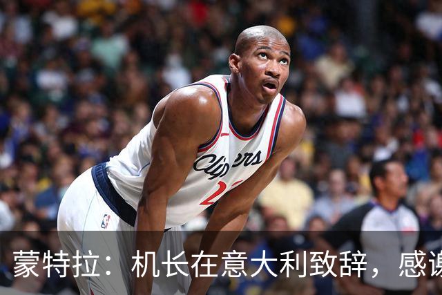蒙特拉：机长在意大利致辞，感谢土耳其队的努力和成就