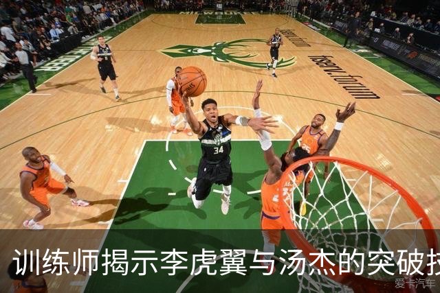 训练师揭示李虎翼与汤杰的突破技巧与控球能力
